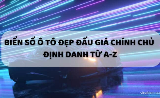 Biển Số Ô Tô Đẹp Đấu Giá Chính Chủ Định Danh Từ A-Z