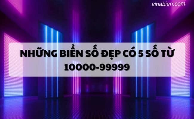 Những biển số đẹp có 5 số từ 10000-99999