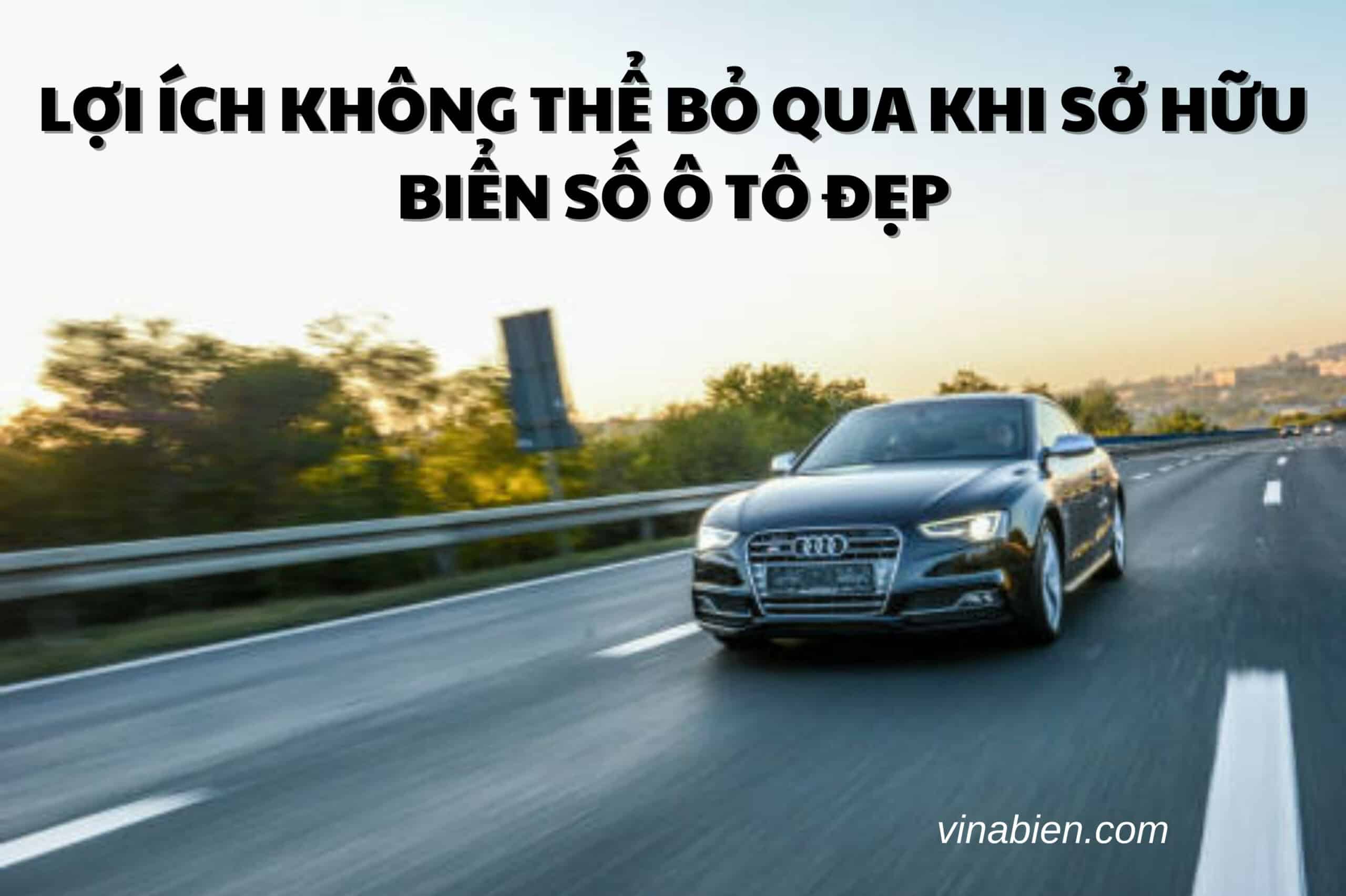 Lợi Ích Không Thể Bỏ Qua Khi Sở Hữu Biển Số Ô Tô Đẹp