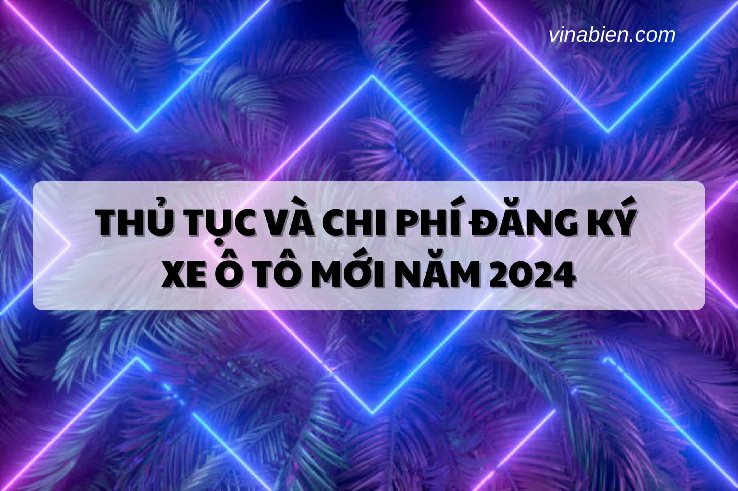 thu tuc va chi phi dang ky xe o to 2024