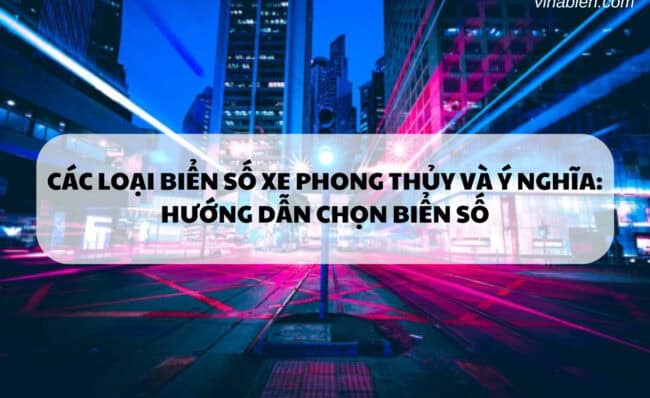 Các Loại Biển Số Xe Phong Thủy Và Ý Nghĩa: Hướng Dẫn Chọn Biển Số