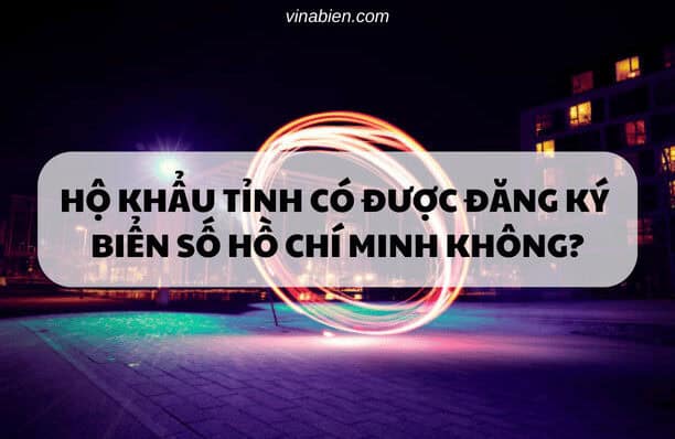 Hộ khẩu tỉnh có được đăng ký biển số Hồ Chí Minh không?