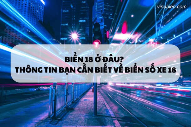 Biển 18 ở đâu? Những thông tin bạn cần biết về biển số xe 18