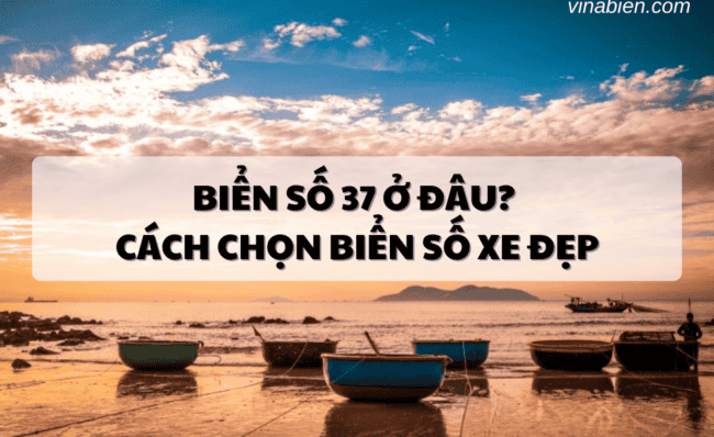 Biển số 37 ở đâu? Cách chọn biển số xe đẹp