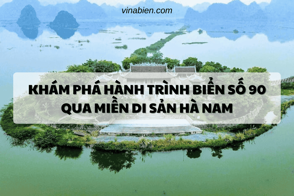 Khám Phá Hành Trình Biển Số 90 Qua Miền Di Sản Hà Nam