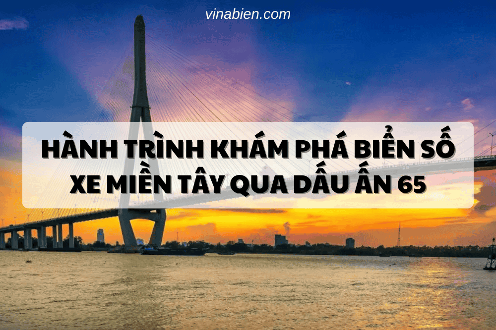 Hành Trình Khám Phá Biển Số Xe Miền Tây Qua Dấu Ấn 65