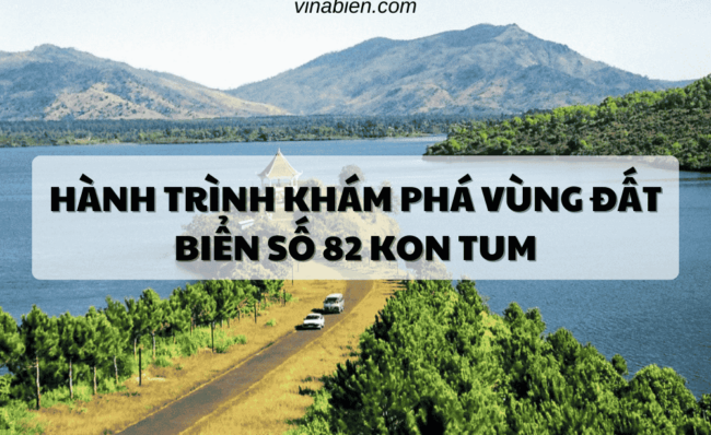 Hành Trình Khám Phá Vùng Đất Biển Số 82 Kon Tum